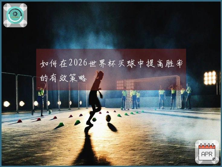如何在2026世界杯买球中提高胜率的有效策略