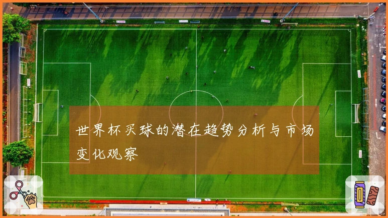 世界杯买球的潜在趋势分析与市场变化观察