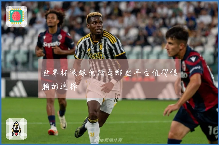 世界杯滚球竞猜是哪些平台值得信赖的选择
